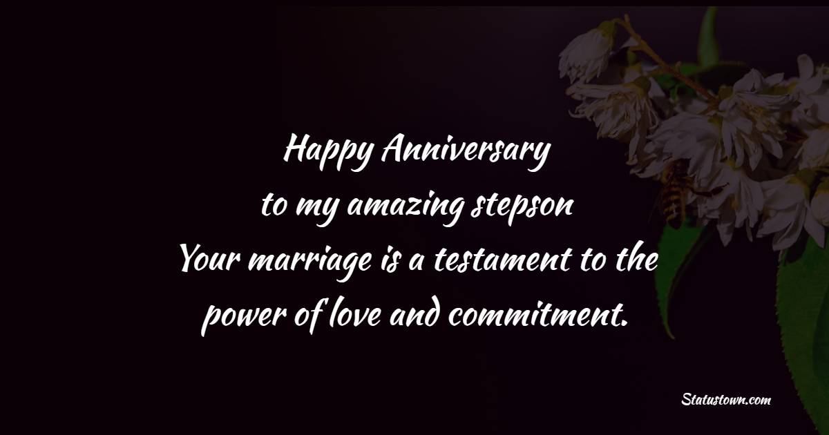Happy anniversary to my amazing stepson! Your marriage is a testament to the power of love and commitment. - Anniversary Wishes for Stepson