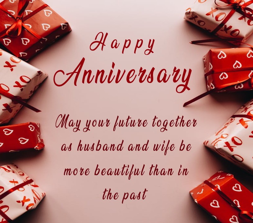 May your future together as husband and wife be more beautiful than in the past. Happy Anniversary.
