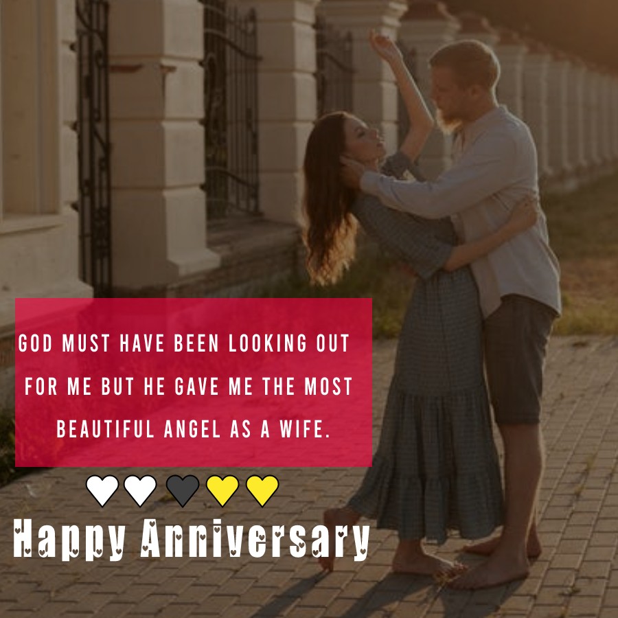 God must have been looking out for me but He gave me the most beautiful angel as a wife. Very happy anniversary my dear, I love you so much. - Anniversary Wishes for Wife