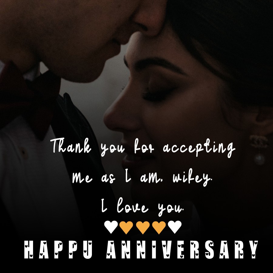 Thank you for accepting me as I am, wifey. I love you. Happy anniversary! - Anniversary Wishes for Wife