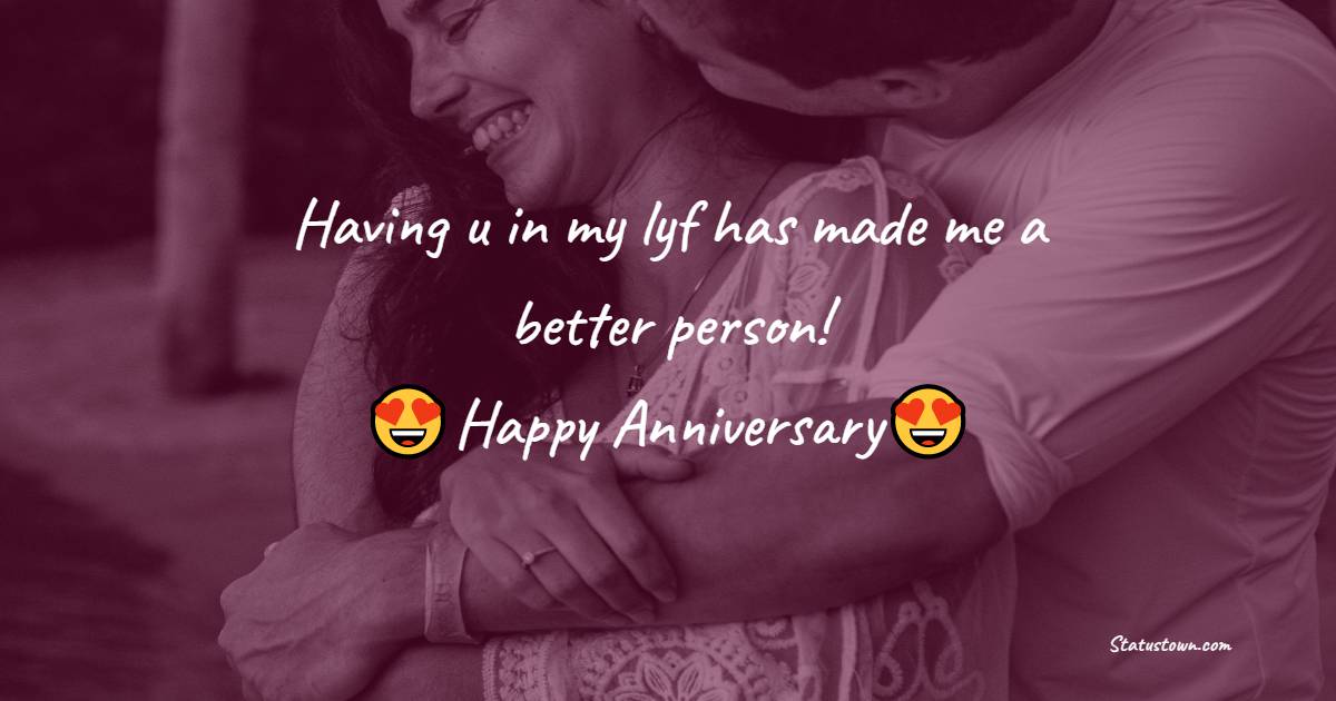 Having u in my lyf has made me a better person! Happy anniversary! - Anniversary Wishes for Wife