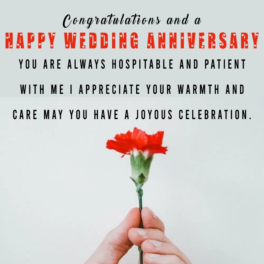 Congratulations and a happy wedding anniversary. You are always hospitable and patient with me. I appreciate your warmth and care. May you have a joyous celebration.