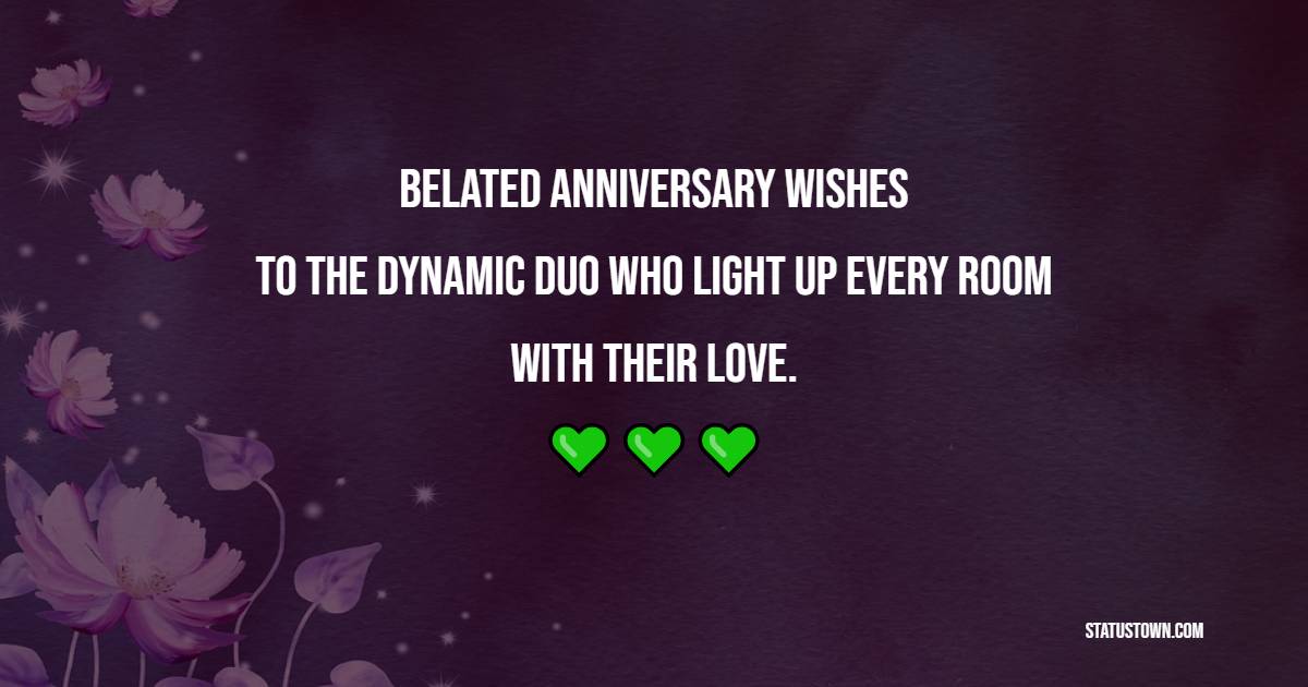 Belated anniversary wishes to the dynamic duo who light up every room with their love. - Belated Anniversary wishes for Friends