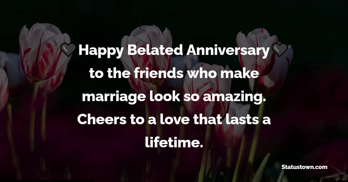 Belated Anniversary wishes for Friends