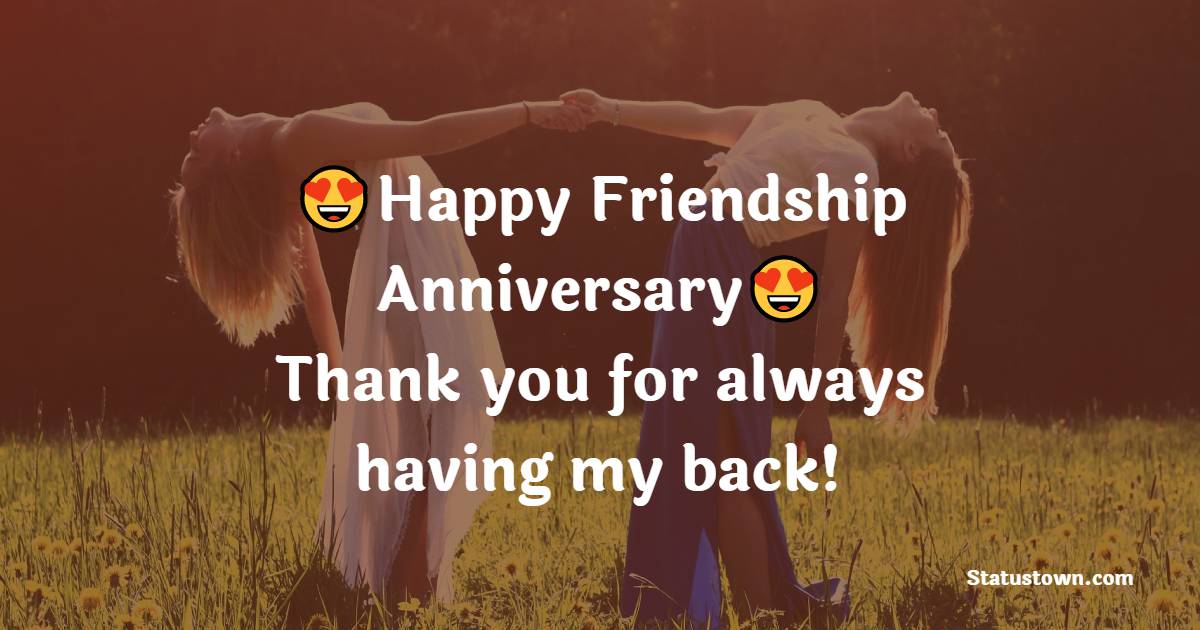 Dear friend, Happy Friendship Anniversary! Thank you for always having my back! - Friendship Anniversary Wishes