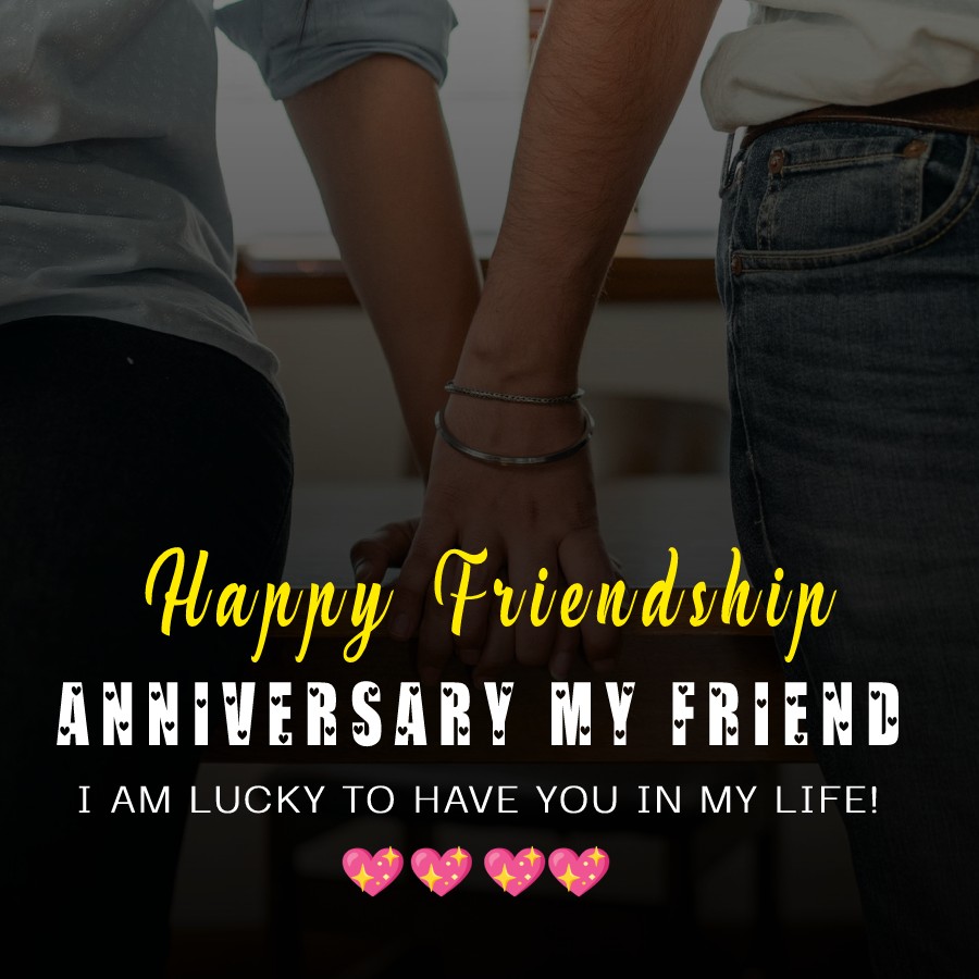 Happy Friendship Anniversary, my friend! I am lucky to have you in my life! - Friendship Anniversary Wishes