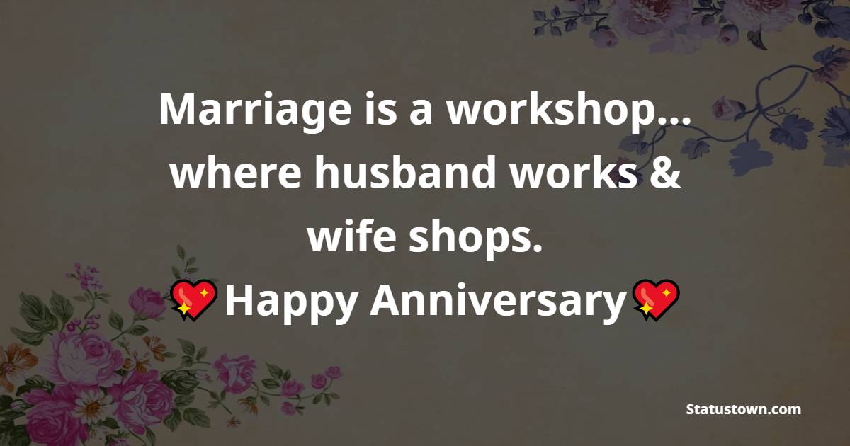 Marriage is a workshop… where husband works & wife shops. - Funny Anniversary Wishes