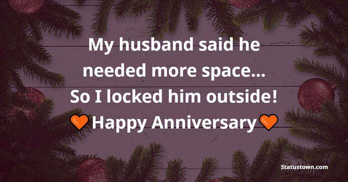 My husband said he needed more space… So I locked him outside! - Funny Anniversary Wishes