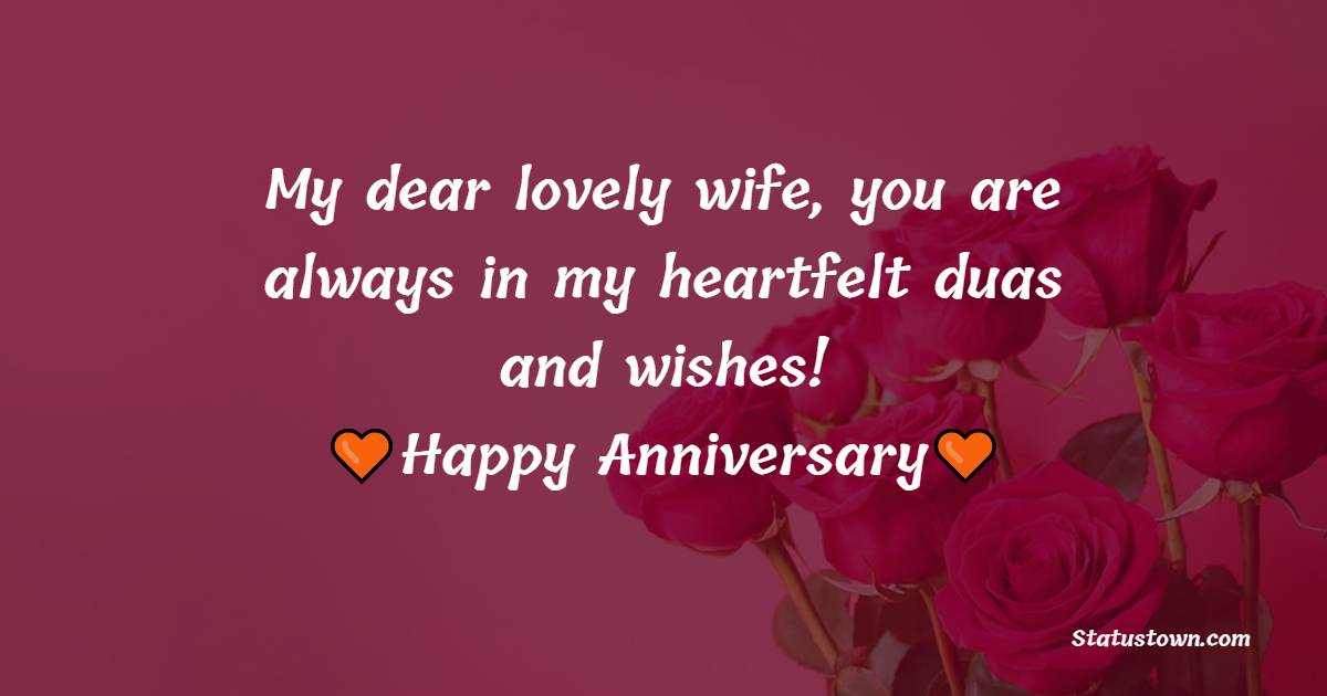 My dear lovely wife, you are always in my heartfelt duas and wishes! Happy Wedding Anniversary! - Islamic Anniversary Wishes