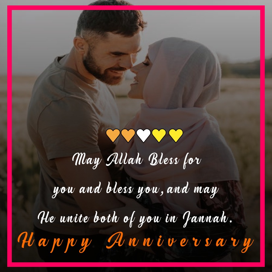 May Allah Bless for you (your spouse) and bless you, and may He unite both of you in Jannah. - Islamic Anniversary Wishes