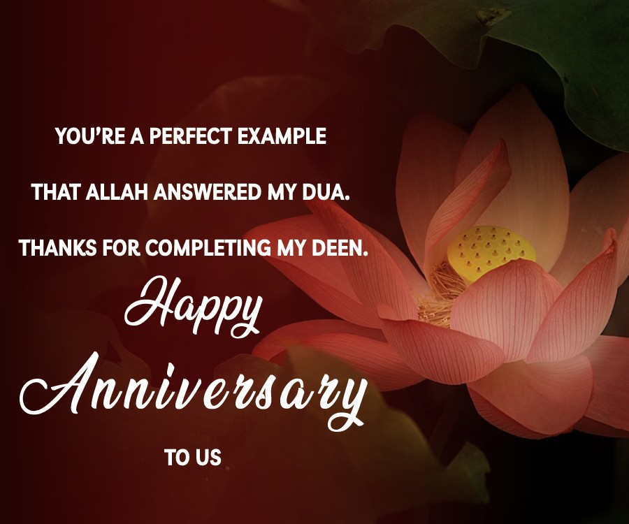 You’re a perfect example that Allah answered my Dua. Thanks for completing my deen. Happy Anniversary to us. - Islamic Anniversary Wishes