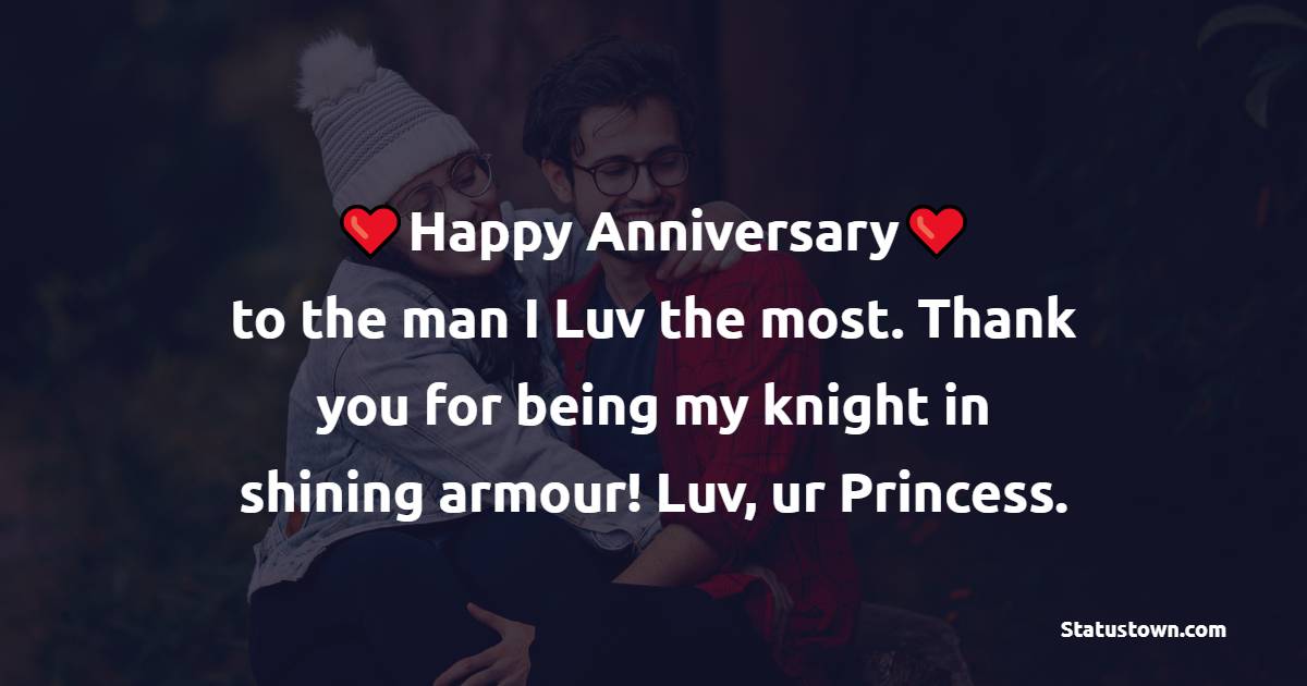 Happy Anniversary to the man I Luv the most. Thank you for being my knight in shining armour! Luv, ur Princess. - Relationship Anniversary Wishes For Boyfriend