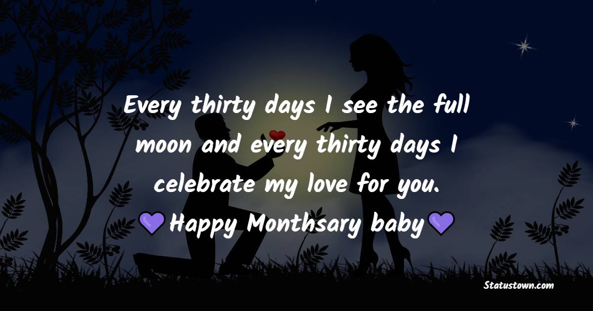 Every thirty days I see the full moon and every thirty days I celebrate my love for you. Happy Monthsary baby. - Relationship Anniversary Wishes For Boyfriend