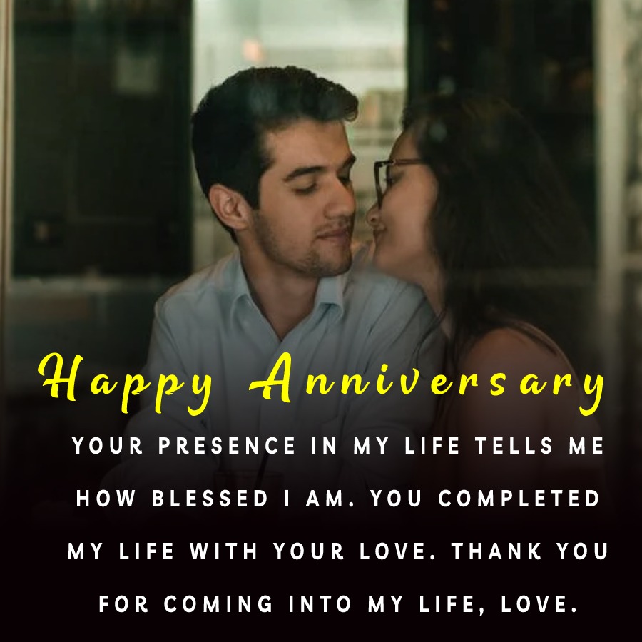 Your presence in my life tells me how blessed I am. You completed my life with your love. Thank you for coming into my life, love. - Relationship Anniversary Wishes For Boyfriend
