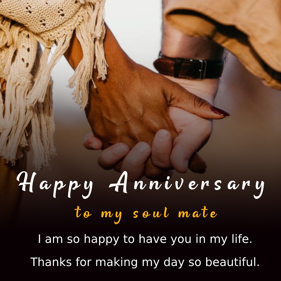 Happy Anniversary to my soul mate! I am so happy to have you in my life. Thanks for making my day so beautiful.