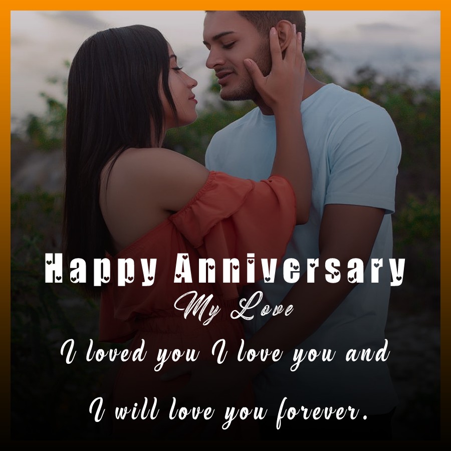 Happy anniversary my love. I loved you, I love you and I will love you forever. - Relationship Anniversary Wishes For Boyfriend