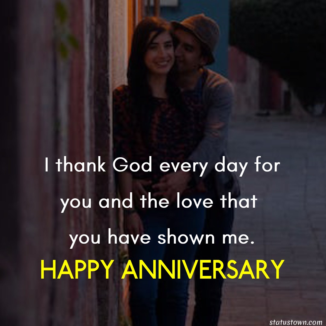 I thank God every day for you and the love that you have shown me. - Religious Anniversary Wishes