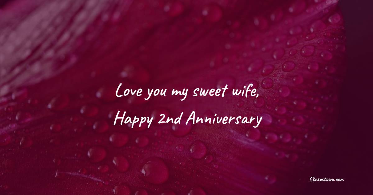 Love you my sweet wife, happy 2nd anniversary! - Romantic 2nd Anniversary Wishes