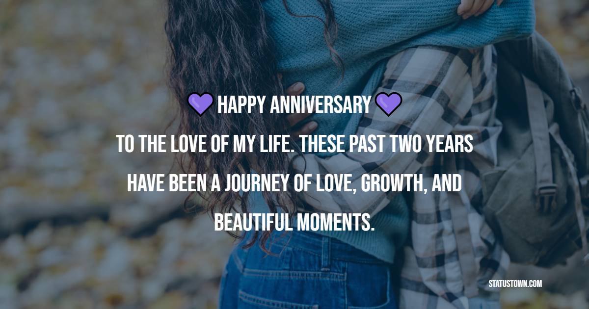 Happy anniversary to the love of my life. These past two years have been a journey of love, growth, and beautiful moments. - Romantic 2nd Anniversary Wishes