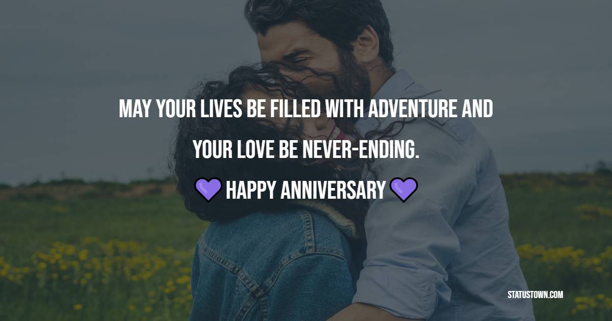 May your lives be filled with adventure and your love be never-ending. Happy anniversary. - Romantic 2nd Anniversary Wishes