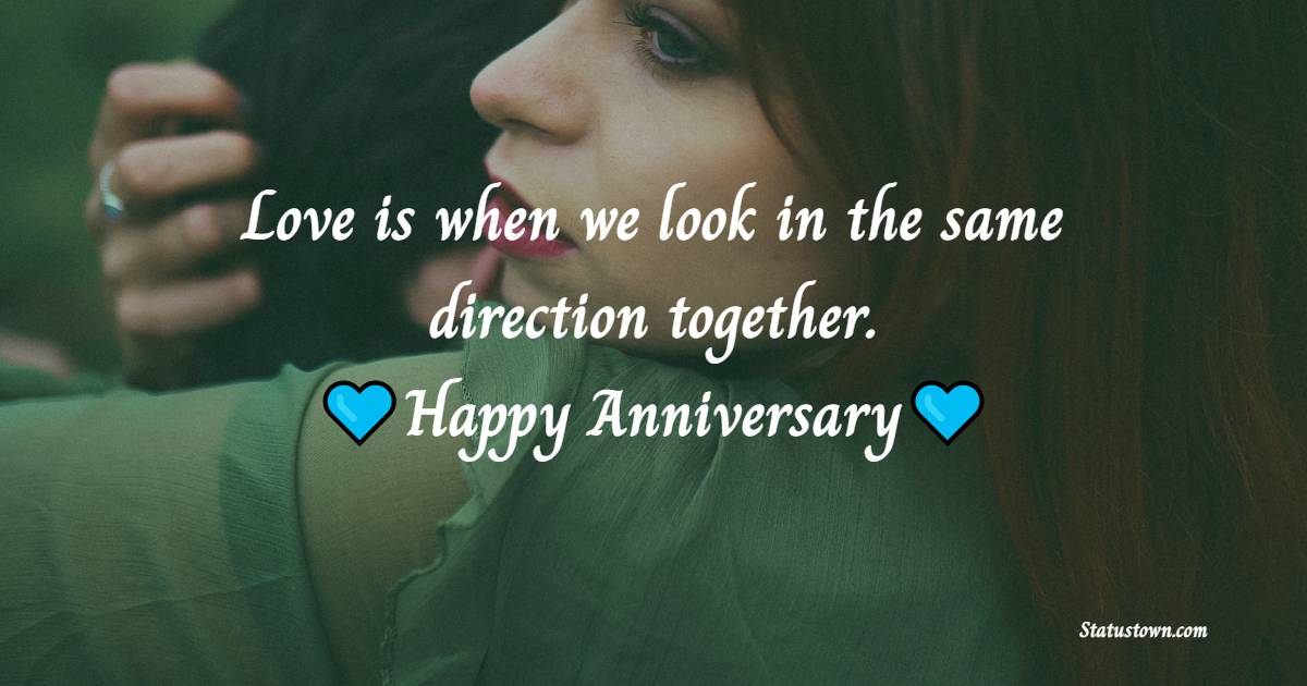 Love is when we look in the same direction together. Happy Anniversary! - Romantic 3rd Anniversary Wishes