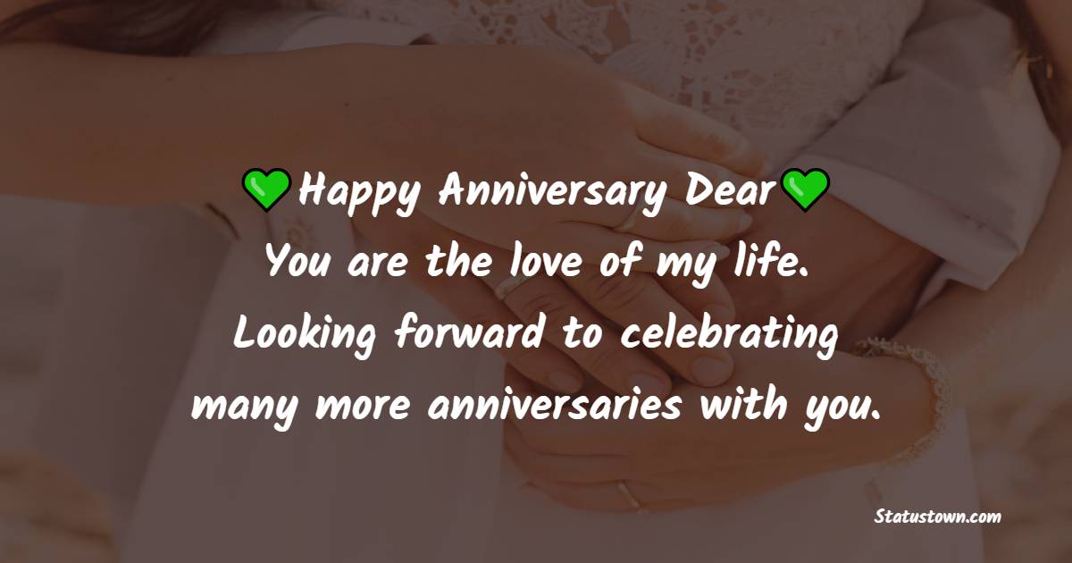 Happy anniversary, dear. You are the love of my life. Looking forward to celebrating many more anniversaries with you. - Romantic 3rd Anniversary Wishes