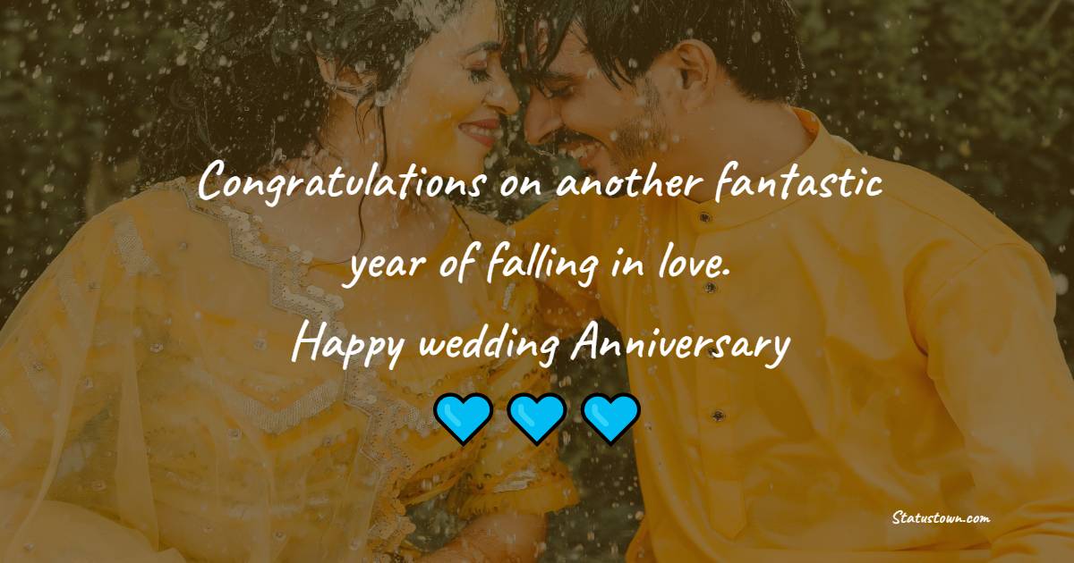 Congratulations on another fantastic year of falling in love. Happy wedding anniversary! - Romantic Anniversary Wishes for Wife
