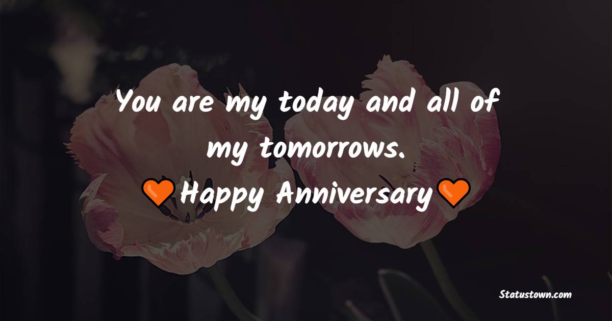 You are my today and all of my tomorrows. - Romantic Anniversary Wishes for Wife