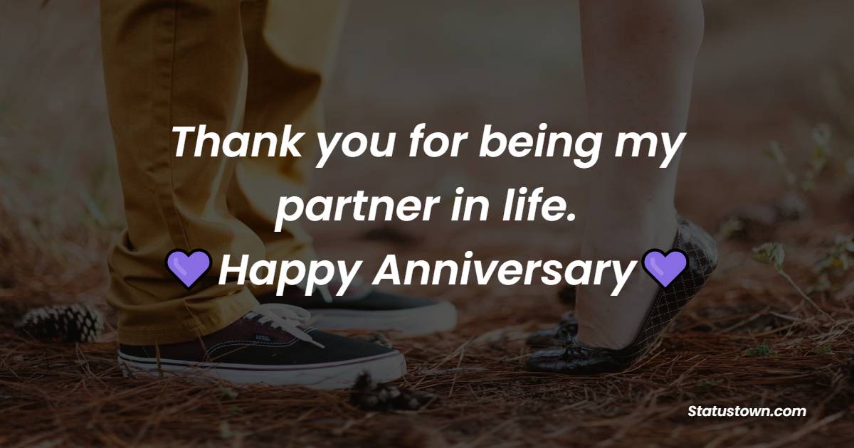 Thank you for being my partner in life. Happy anniversary. - Short Anniversary Wishes for Husband