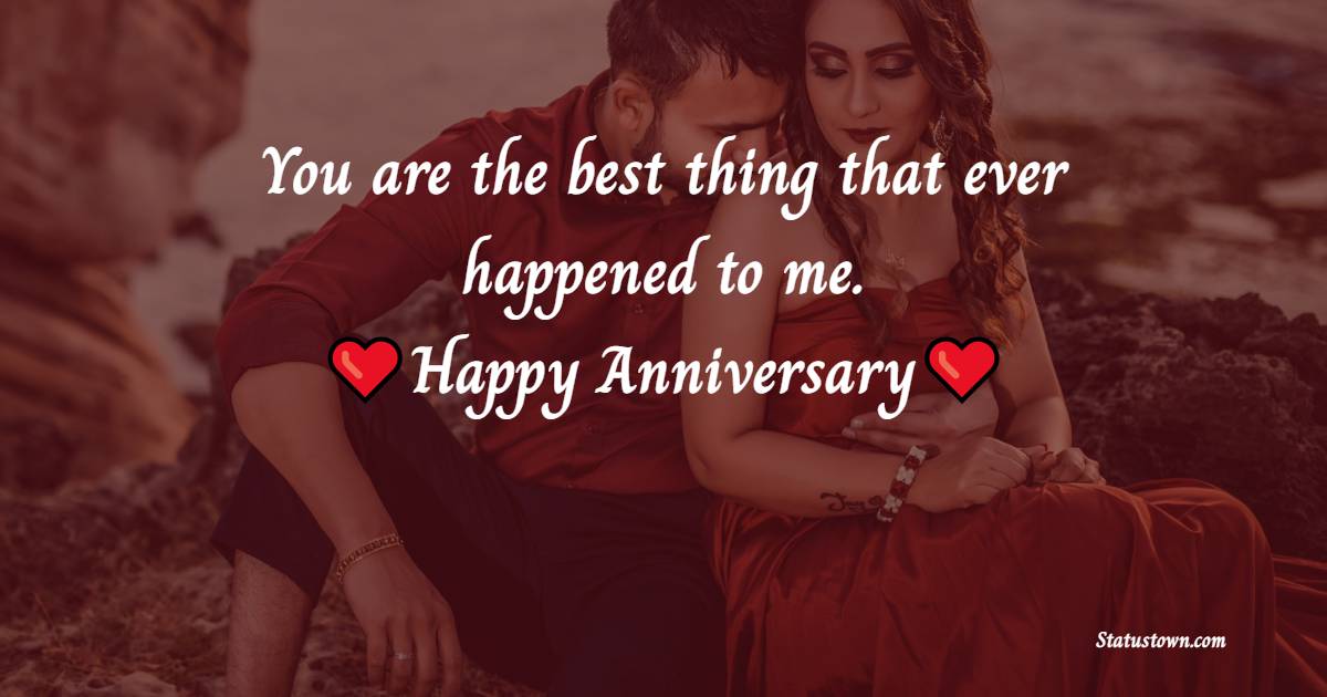 You are the best thing that ever happened to me. Happy anniversary. - Short Anniversary Wishes for Husband