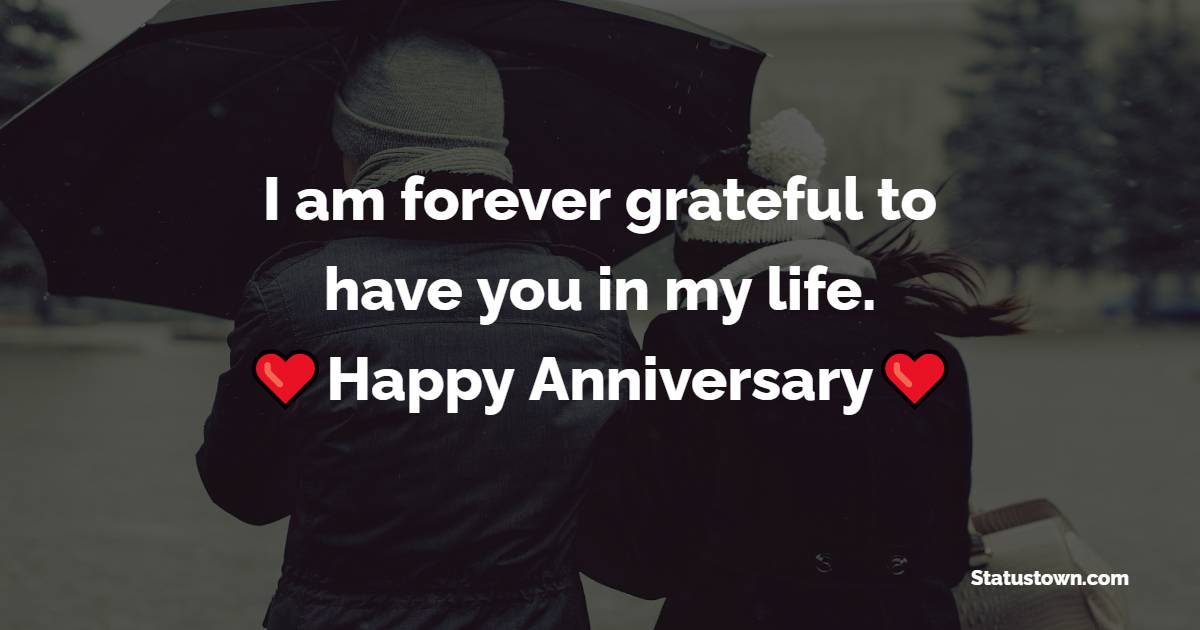 I am forever grateful to have you in my life. Happy anniversary.