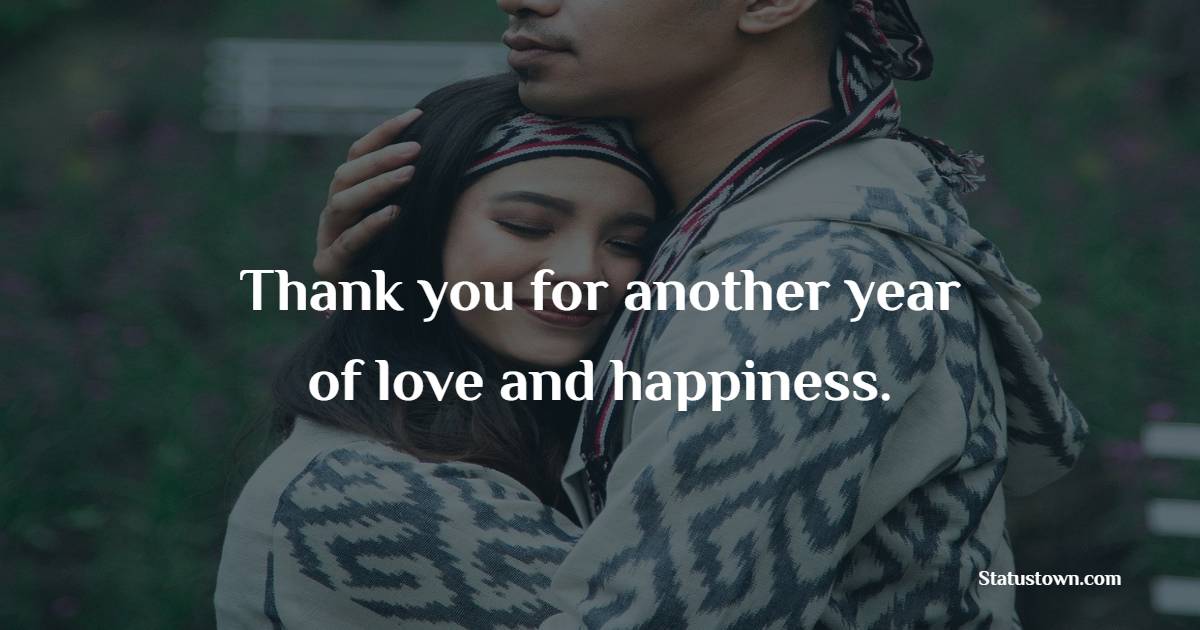 Thank you for another year of love and happiness. - Short Anniversary Wishes for Husband