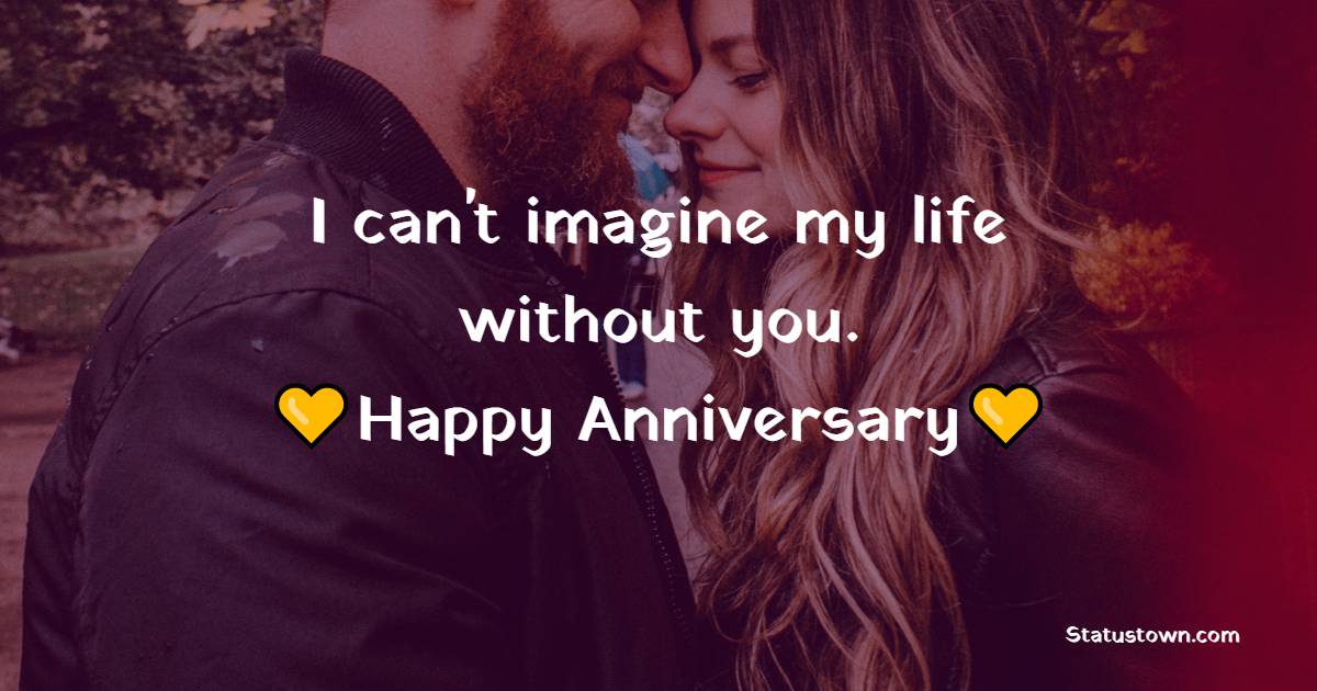 I can't imagine my life without you. Happy anniversary, wife. - Short Anniversary Wishes for Wife