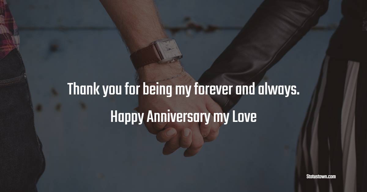 Thank you for being my forever and always. Happy anniversary, my love. - Short Romantic Anniversary Wishes