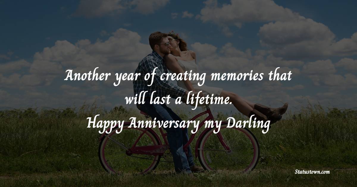 Another year of creating memories that will last a lifetime. Happy anniversary, my darling. - Short Romantic Anniversary Wishes