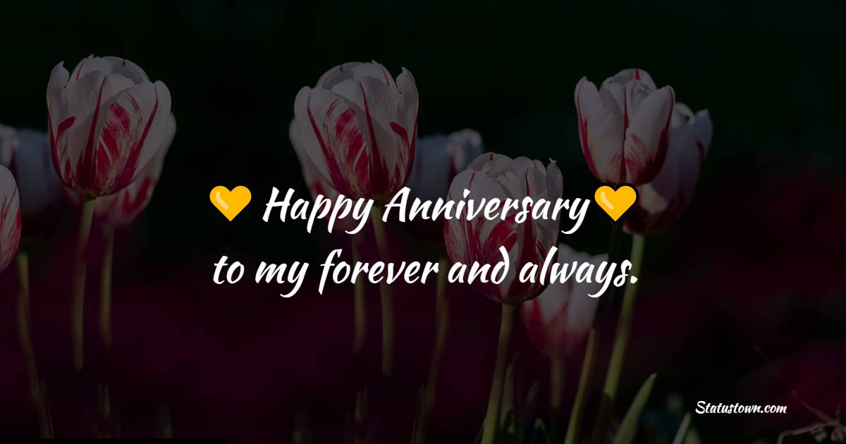 Happy anniversary to my forever and always. - Short Romantic Anniversary Wishes