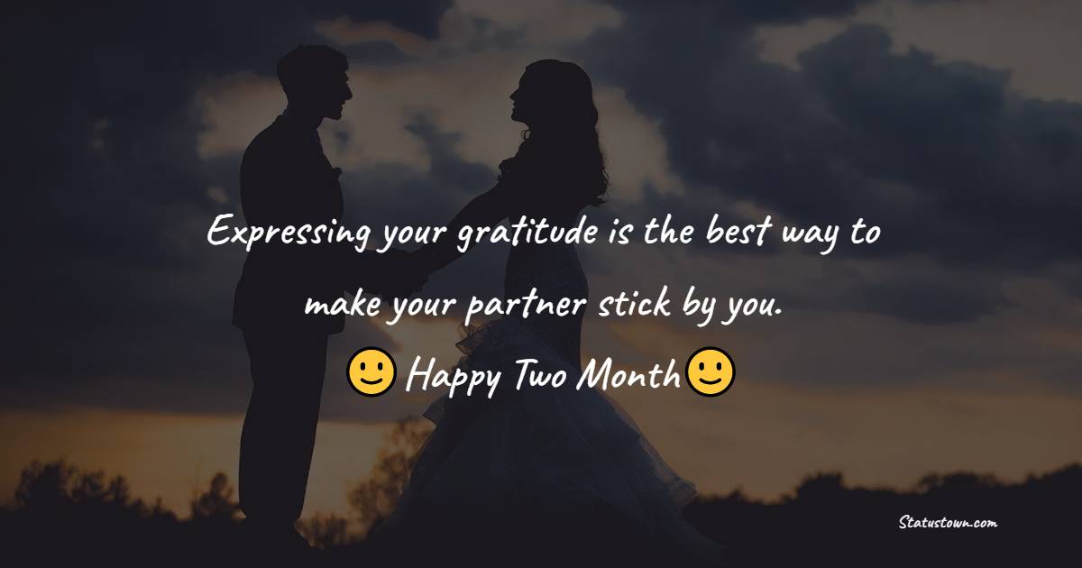 Expressing your gratitude is the best way to make your partner stick by you. - Two Month Anniversary Wishes