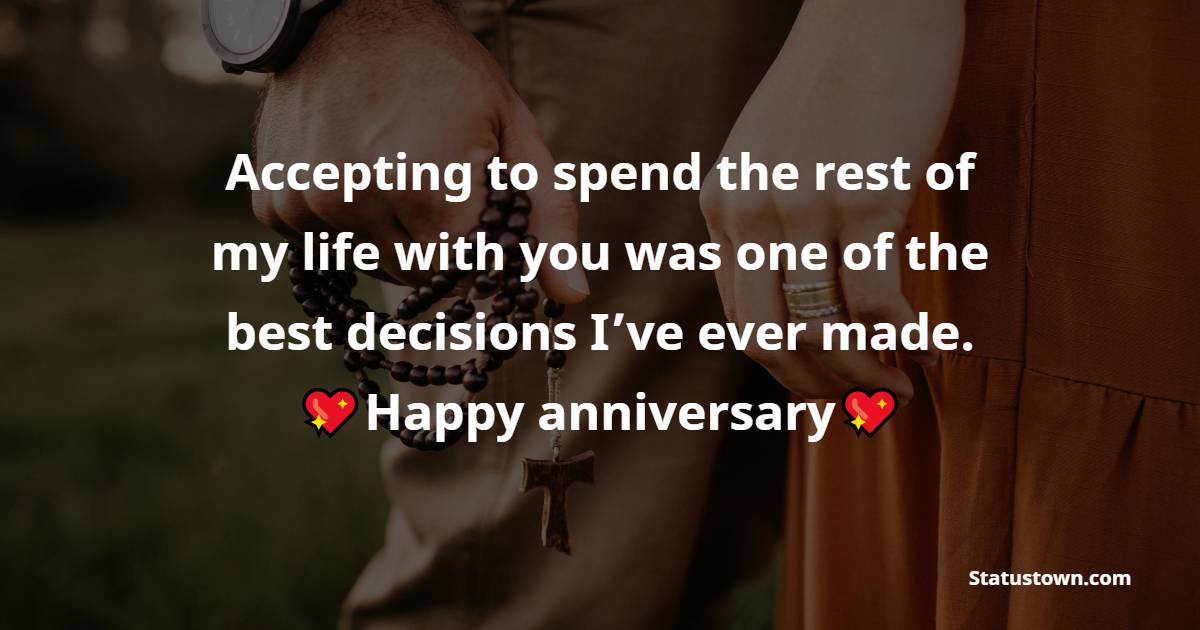 Accepting to spend the rest of my life with you was one of the best decisions I’ve ever made. - Wedding Anniversary Wishes