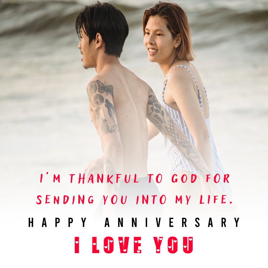 I’m thankful to God for sending you in my life. Happy anniversary dear! I love you! - Wedding Anniversary Wishes