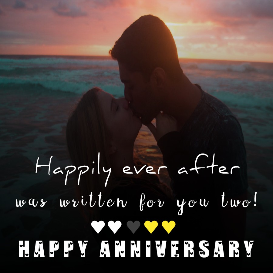 ‘Happily ever after’ was written for you two! Happy Wedding Anniversary! - Wedding Anniversary Wishes