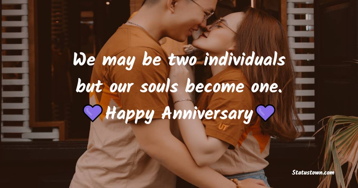 We may be two individuals but our souls become one. - Wedding Anniversary Wishes for Husband