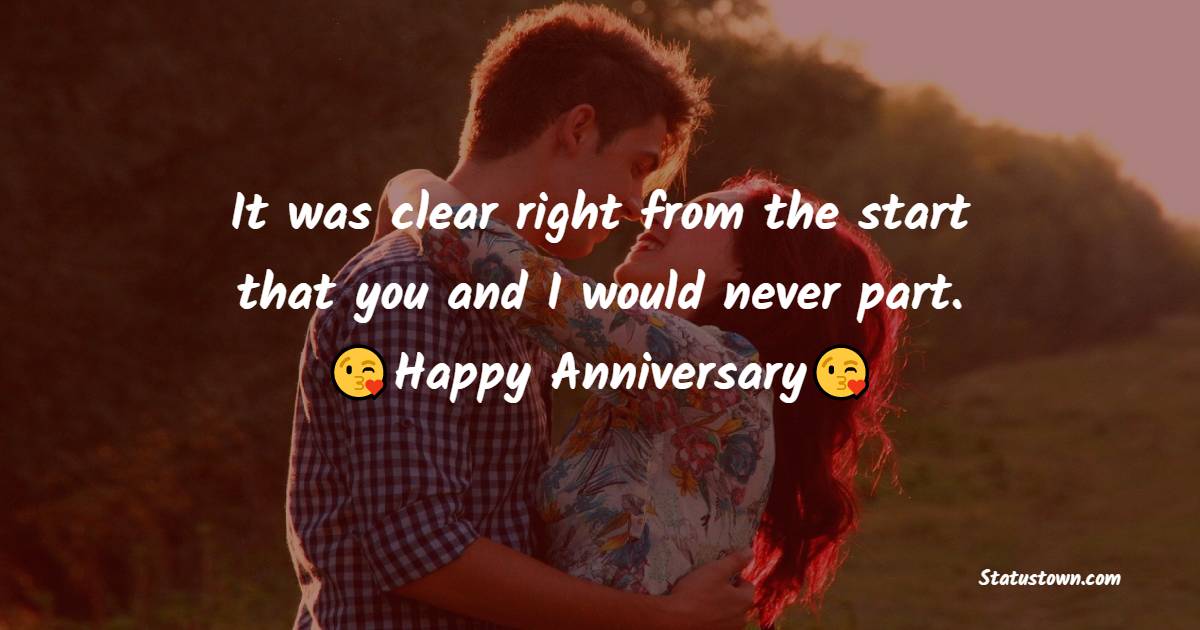 It was clear right from the start that you and I would never part. - Wedding Anniversary Wishes for Husband