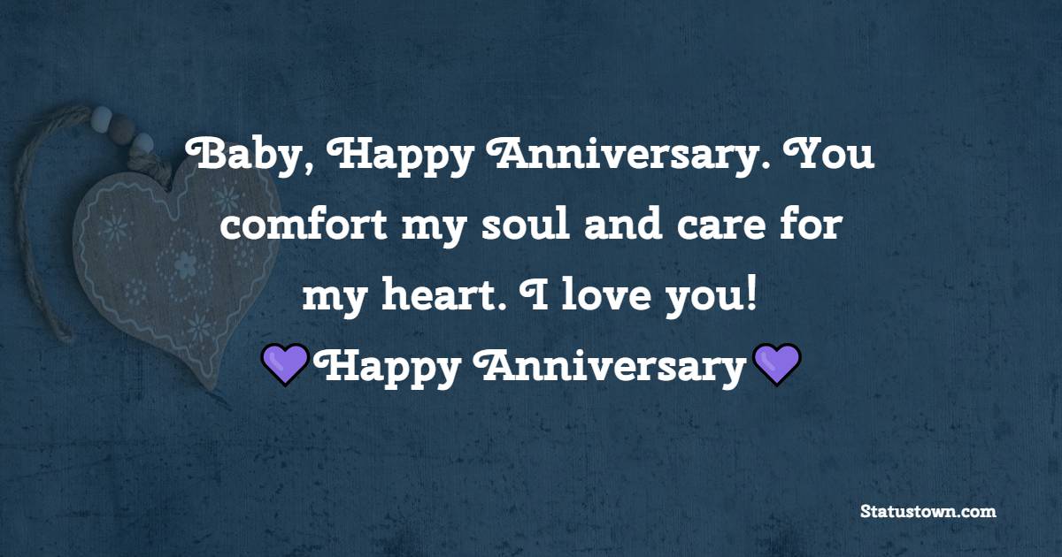 Baby, Happy Anniversary. You comfort my soul and care for my heart. I love you!