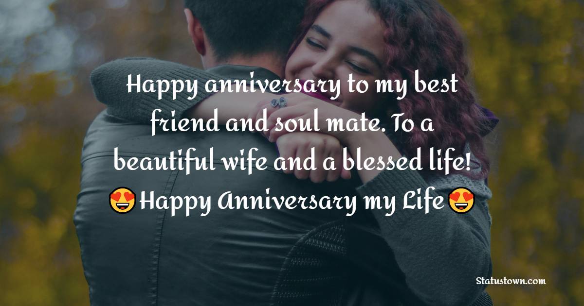 Happy anniversary to my best friend and soul mate. To a beautiful wife and a blessed life! - marriage anniversary wishes