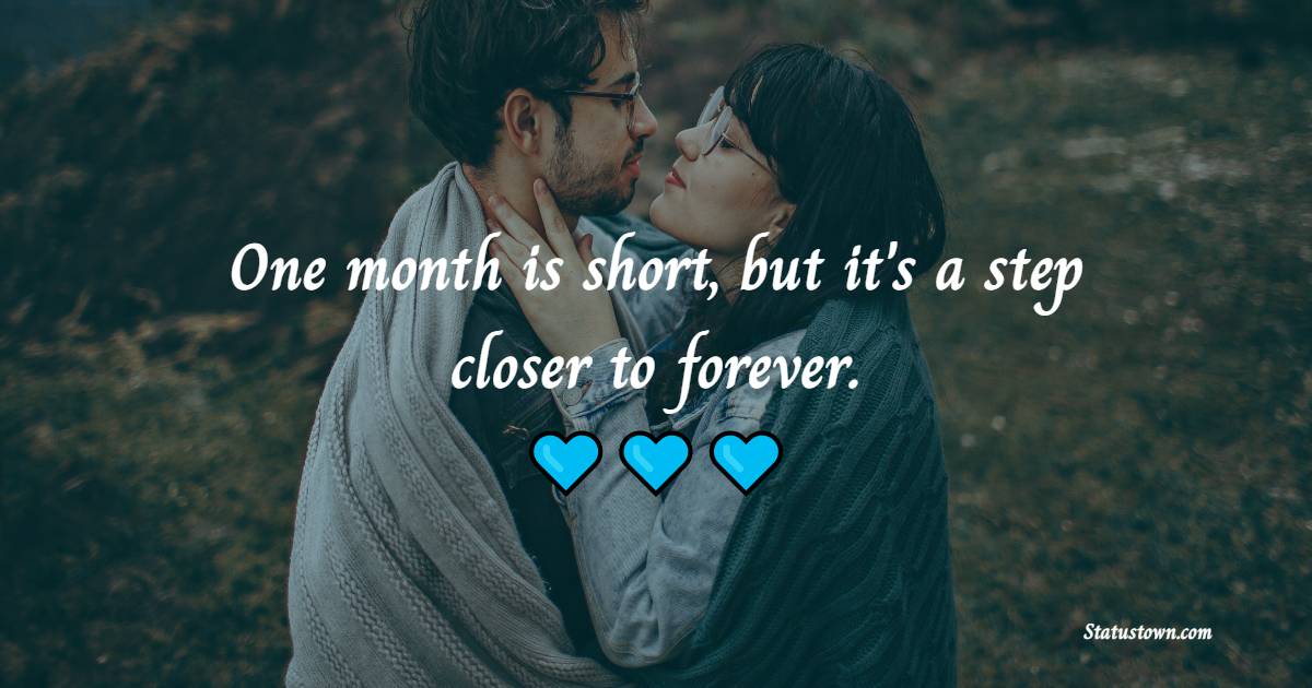 One month is short, but it's a step closer to forever. - One Month Anniversary Wishes