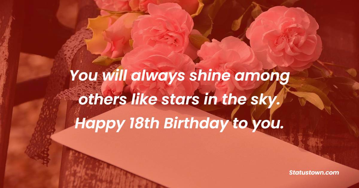 You will always shine among others like stars in the sky. Happy 18th birthday to you. - 18th Birthday Wishes for Boyfriend