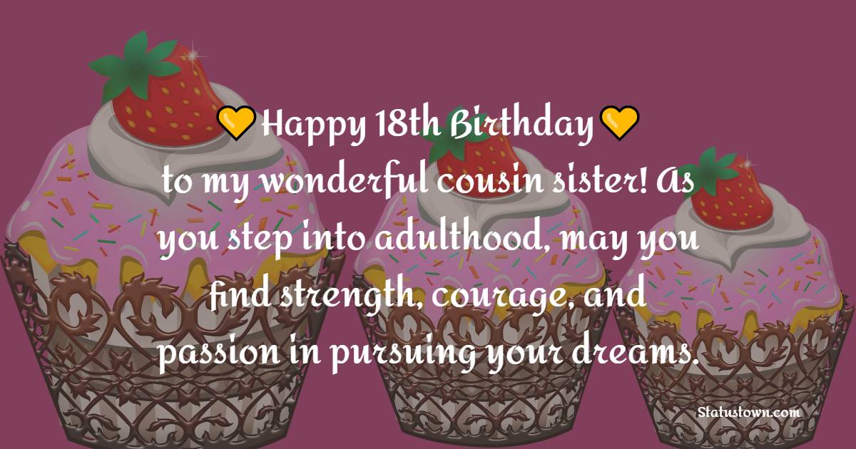 Happy 18th birthday to my wonderful cousin sister! As you step into ...