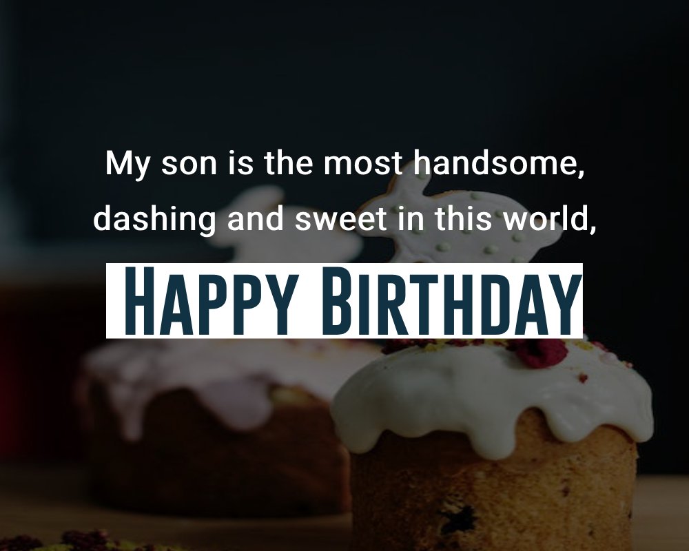 My son is the most handsome, dashing, and sweet in this world,  happy 18th birthday to you. - 18th Birthday Wishes for Son
