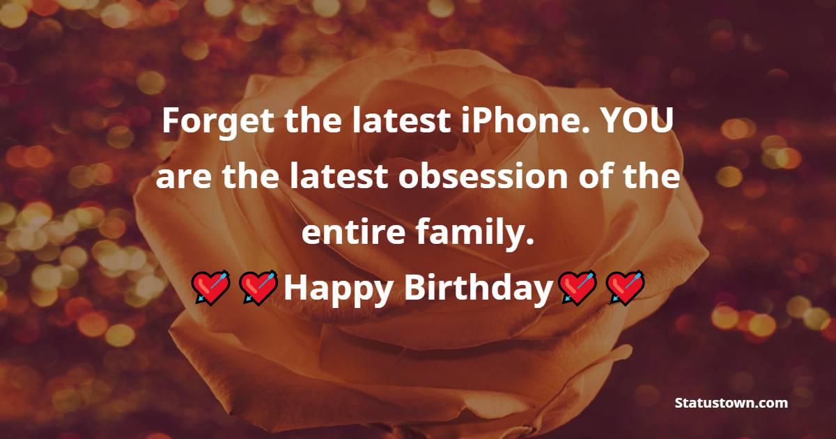  Forget the latest iPhone. YOU are the latest obsession of the entire family. - 1st Birthday Wishes 