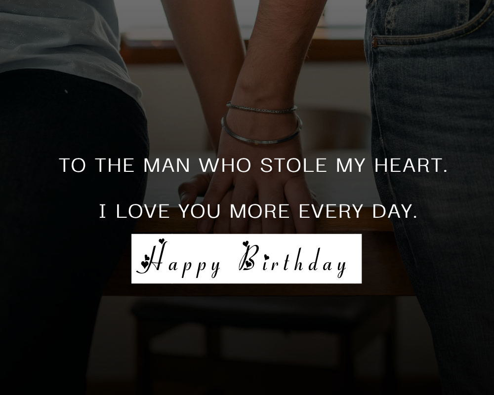 Happy birthday to the man who stole my heart. I love you more every day. - 2 Line Birthday Wishes for Husband